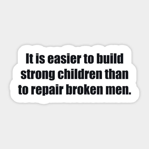 It is easier to build strong children than to repair broken men Sticker by BL4CK&WH1TE 